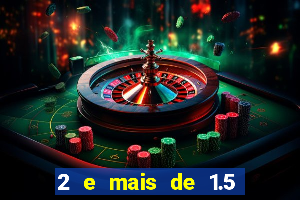 2 e mais de 1.5 betano o que significa